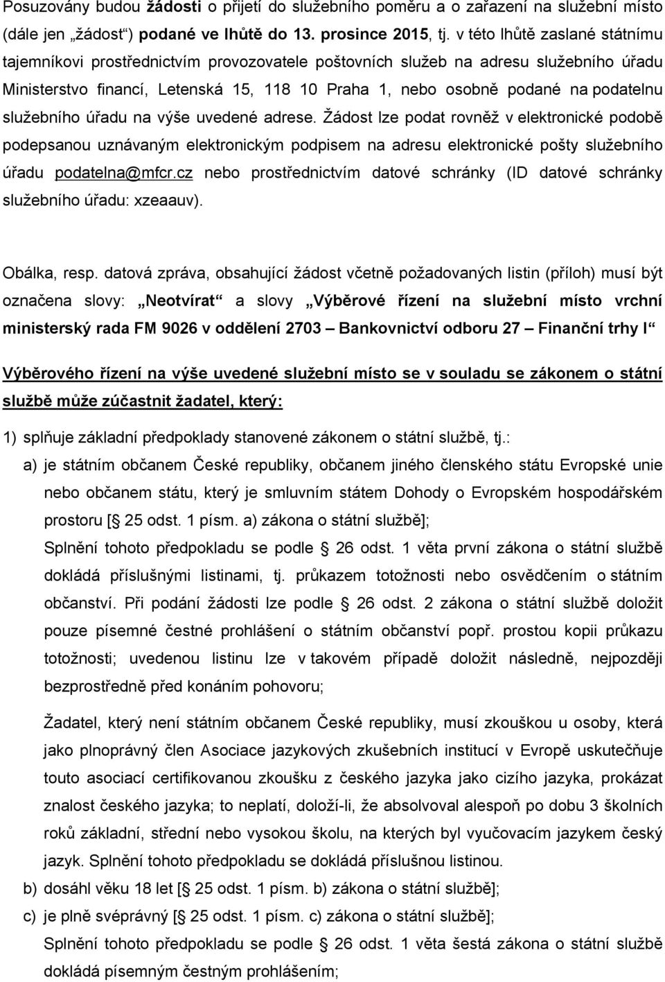 služebního úřadu na výše uvedené adrese. Žádost lze podat rovněž v elektronické podobě podepsanou uznávaným elektronickým podpisem na adresu elektronické pošty služebního úřadu podatelna@mfcr.