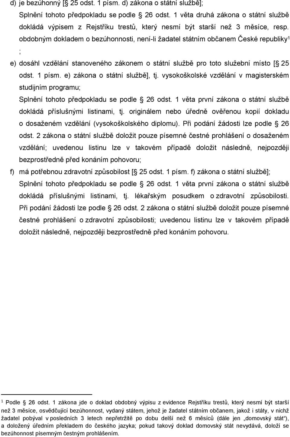 obdobným dokladem o bezúhonnosti, není-li žadatel státním občanem České republiky 1 ; e) dosáhl vzdělání stanoveného zákonem o státní službě pro toto služební místo [ 25 odst. 1 písm.