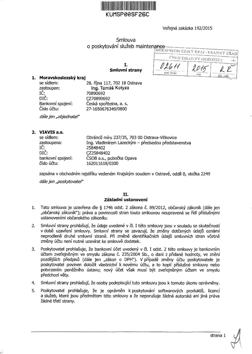 s. se sídlem: zastoupena: IČ: DIČ: bankovní spojení: číslo účtu: Obránců míru 237/35, 703 00 Ostrava-Vítkovice Ing. Vladimírem Lazeckým - předsedou představenstva 25848402 CZ25848402 ČSOB a.s., pobočka Opava 162011618/0300 zapsána v obchodním rejstříku vedeném Krajským soudem v Ostravě, oddíl B, vložka 2249 dálejen poskytovatel" II.