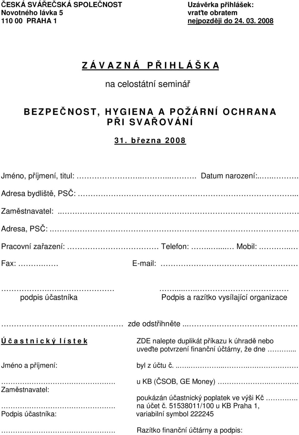 .... Adresa bydliště, PSČ:... Zaměstnavatel:.. Adresa, PSČ:.. Pracovní zařazení: Telefon:..... Mobil:.... Fax:. E-mail:... podpis účastníka..... Podpis a razítko vysílající organizace zde odstřihněte.