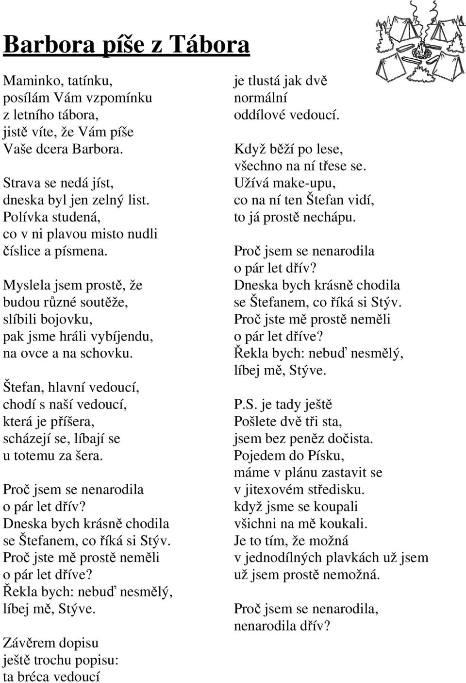 Štefan, hlavní vedoucí, chodí s naší vedoucí, která je příšera, scházejí se, líbají se u totemu za šera. Proč jsem se nenarodila o pár let dřív?