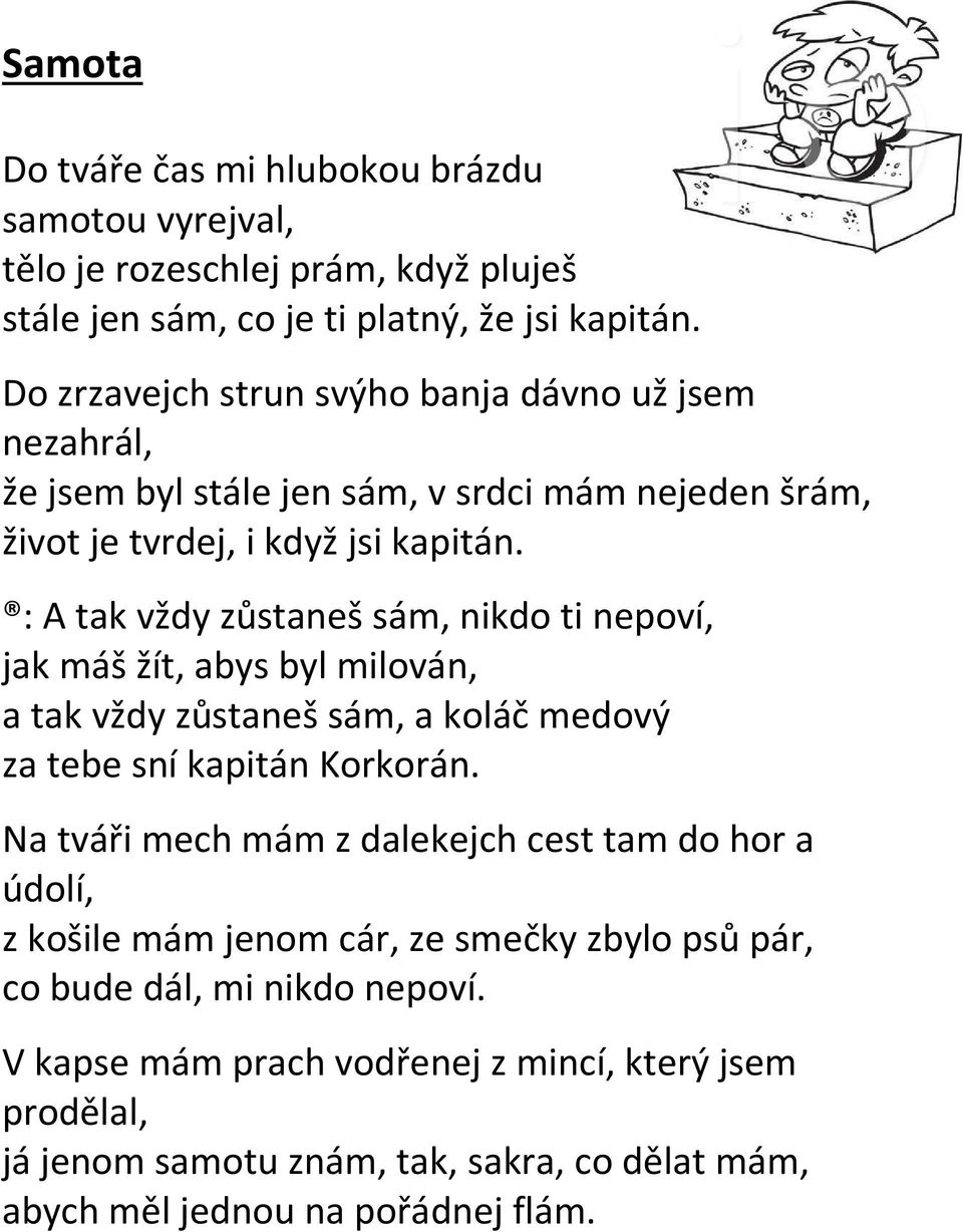 : A tak vždy zůstaneš sám, nikdo ti nepoví, jak máš žít, abys byl milován, a tak vždy zůstaneš sám, a koláč medový za tebe sní kapitán Korkorán.