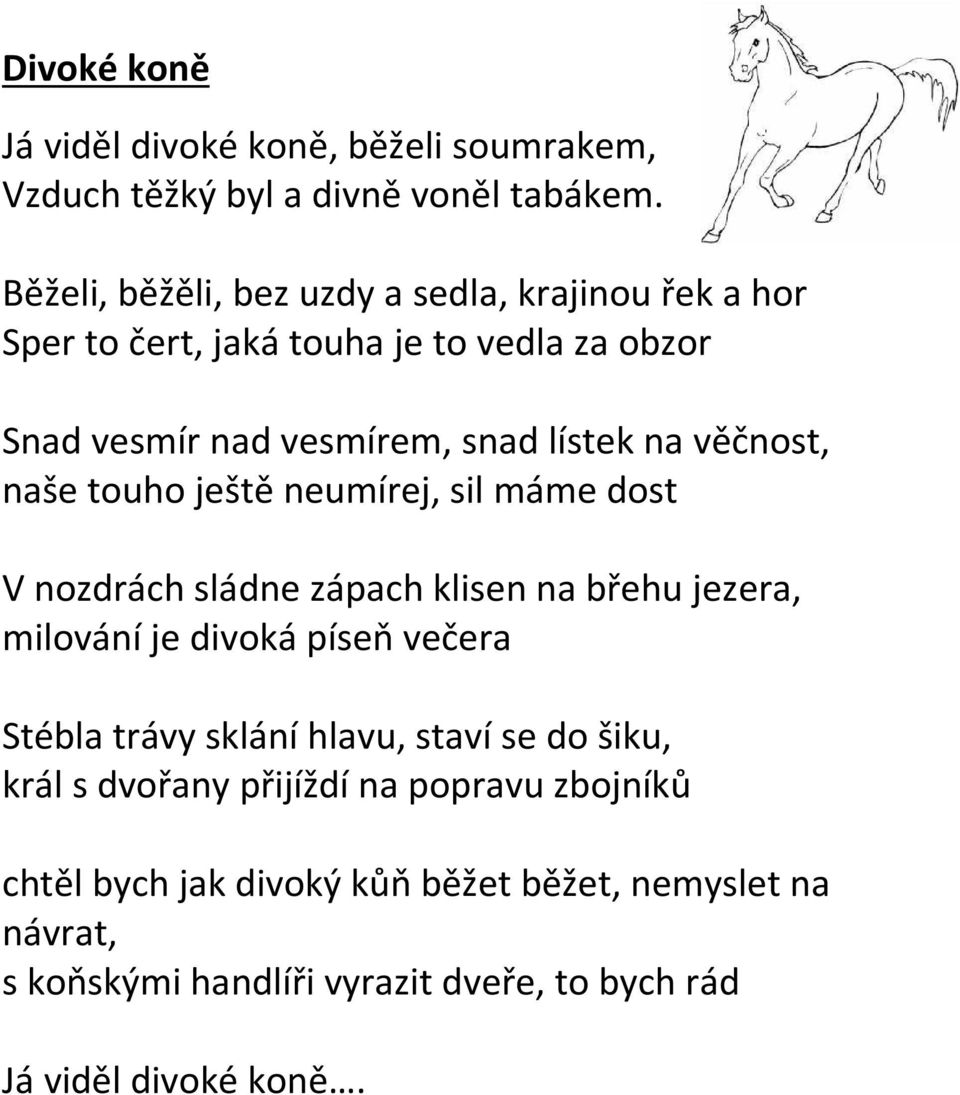 věčnost, naše touho ještě neumírej, sil máme dost V nozdrách sládne zápach klisen na břehu jezera, milování je divoká píseň večera Stébla trávy