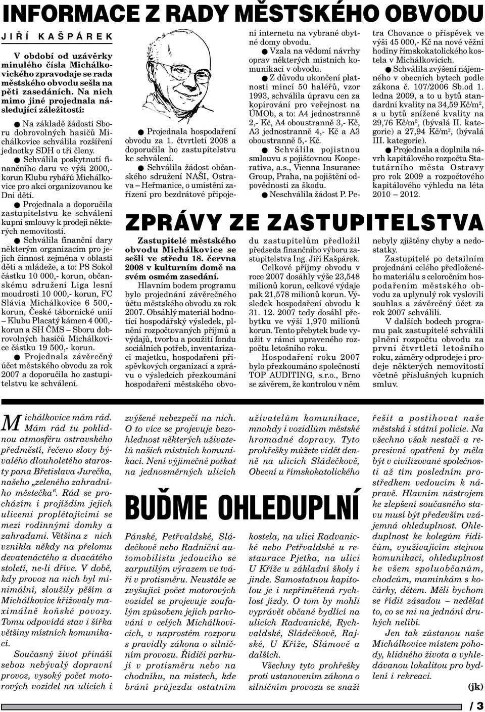 l Schválila poskytnutí finanèního daru ve výši 2000,- korun Klubu rybáøù Michálkovice pro akci organizovanou ke Dni dìtí.
