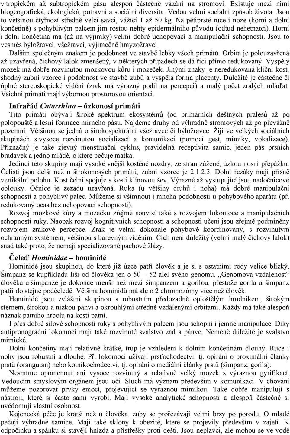 Horní i dolní končetina má (až na výjimky) velmi dobré uchopovací a manipulační schopnosti. Jsou to vesměs býložravci, všežravci, výjimečně hmyzožravci.