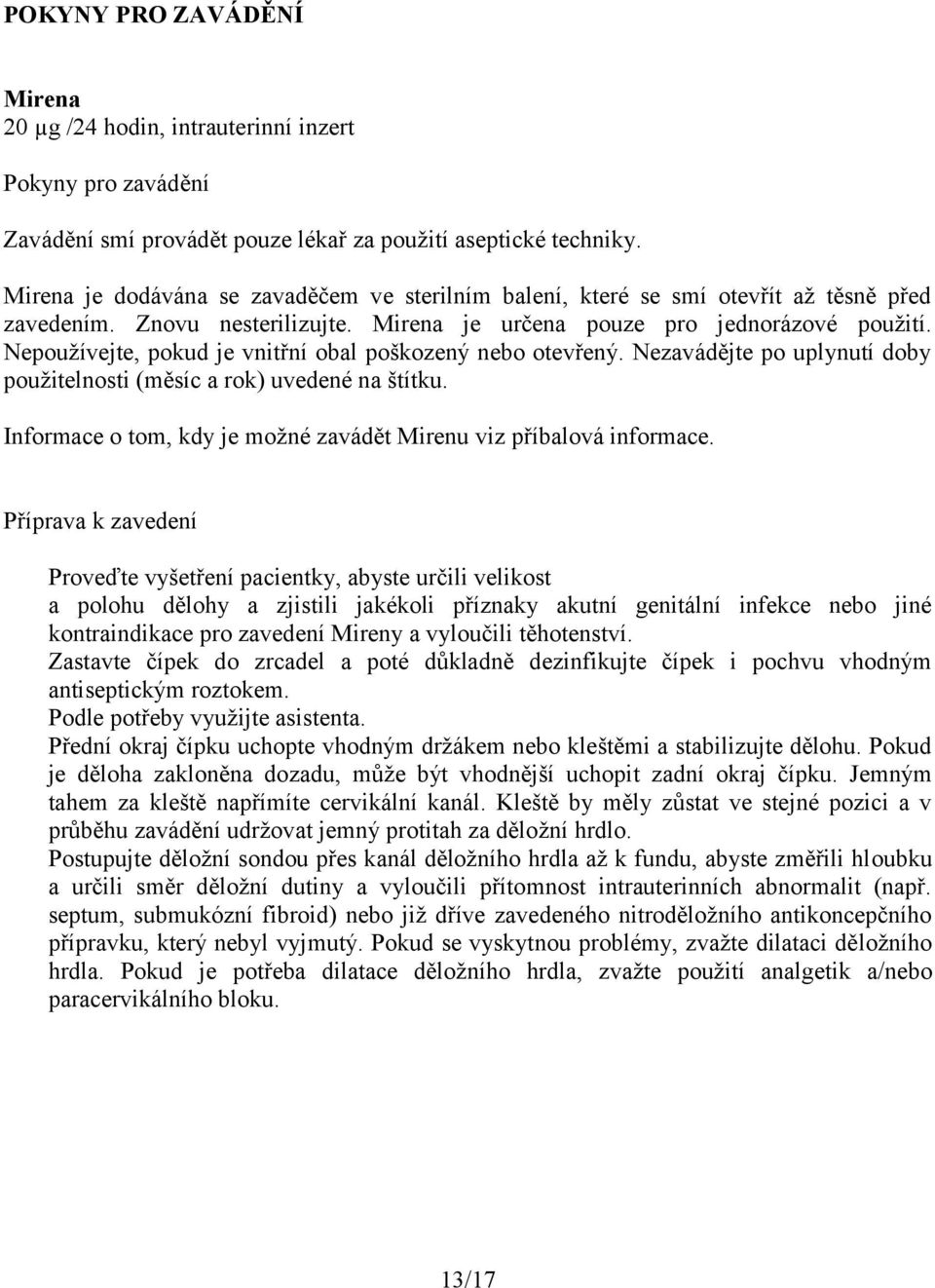 Nepoužívejte, pokud je vnitřní obal poškozený nebo otevřený. Nezavádějte po uplynutí doby použitelnosti (měsíc a rok) uvedené na štítku.