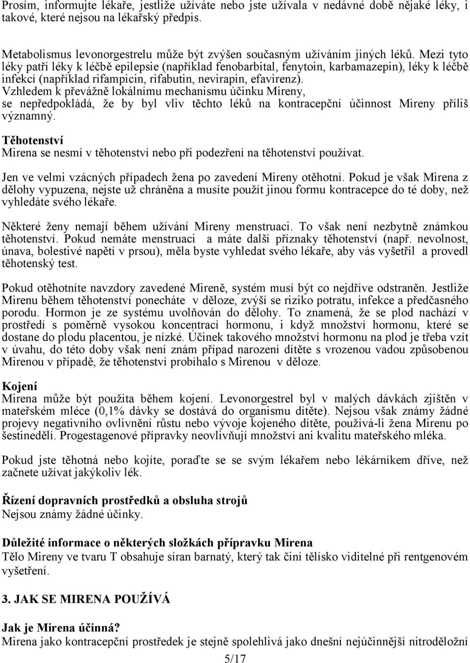 Mezi tyto léky patří léky k léčbě epilepsie (například fenobarbital, fenytoin, karbamazepin), léky k léčbě infekcí (například rifampicin, rifabutin, nevirapin, efavirenz).