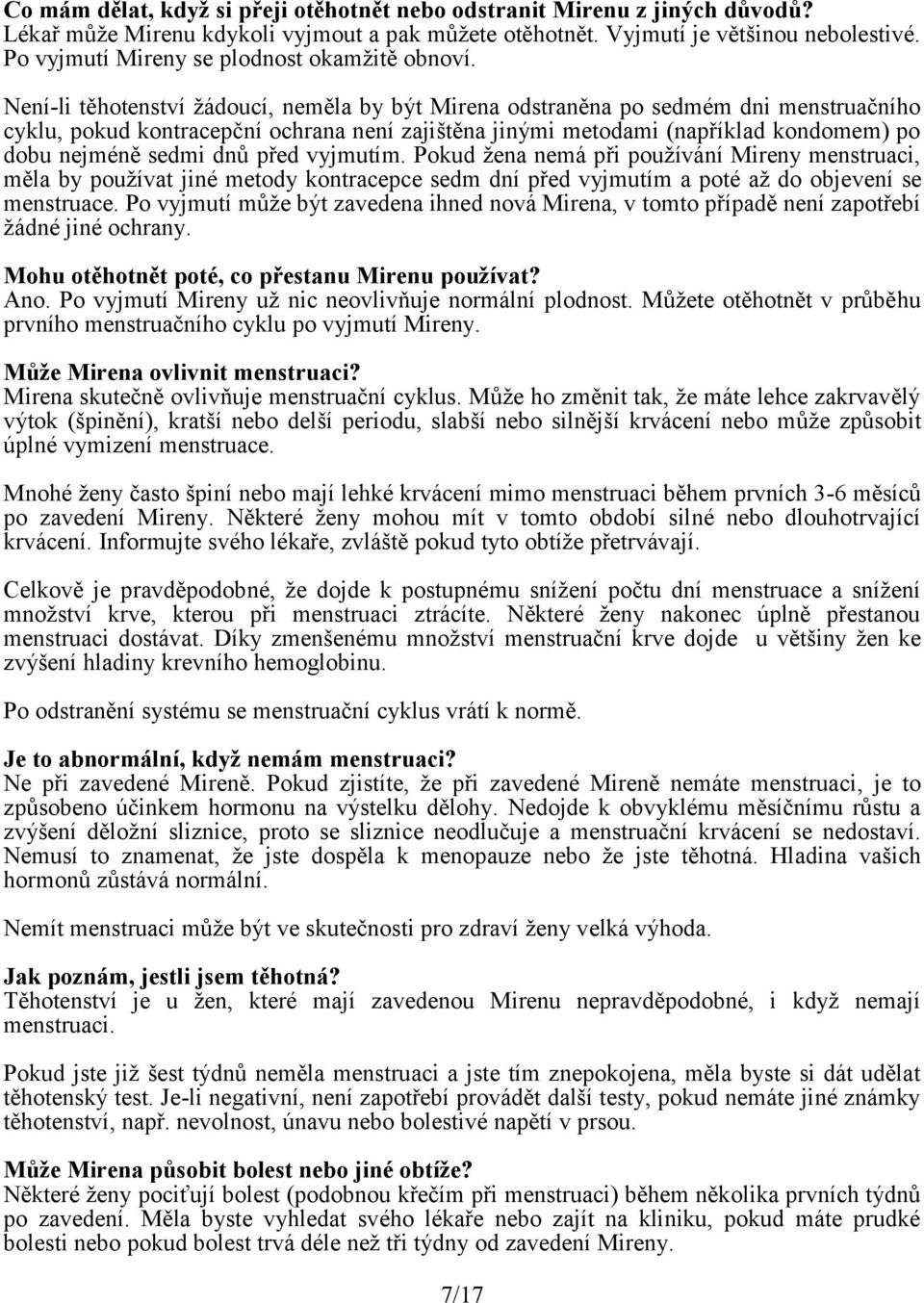 Není-li těhotenství žádoucí, neměla by být Mirena odstraněna po sedmém dni menstruačního cyklu, pokud kontracepční ochrana není zajištěna jinými metodami (například kondomem) po dobu nejméně sedmi