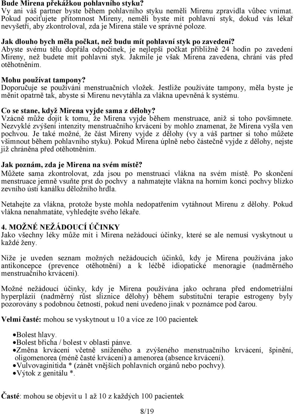 Jak dlouho bych měla počkat, než budu mít pohlavní styk po zavedení? Abyste svému tělu dopřála odpočinek, je nejlepší počkat přibližně 24 hodin po zavedení Mireny, než budete mít pohlavní styk.