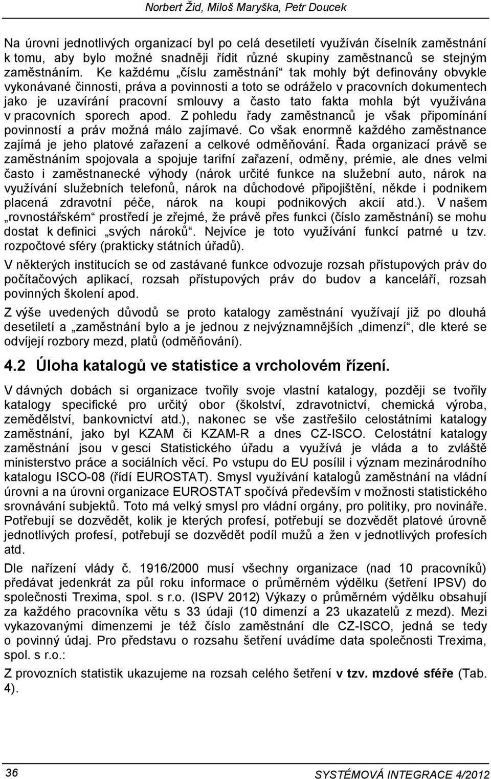 Ke každému číslu zaměstnání tak mohly být definovány obvykle vykonávané činnosti, práva a povinnosti a toto se odráželo v pracovních dokumentech jako je uzavírání pracovní smlouvy a často tato fakta