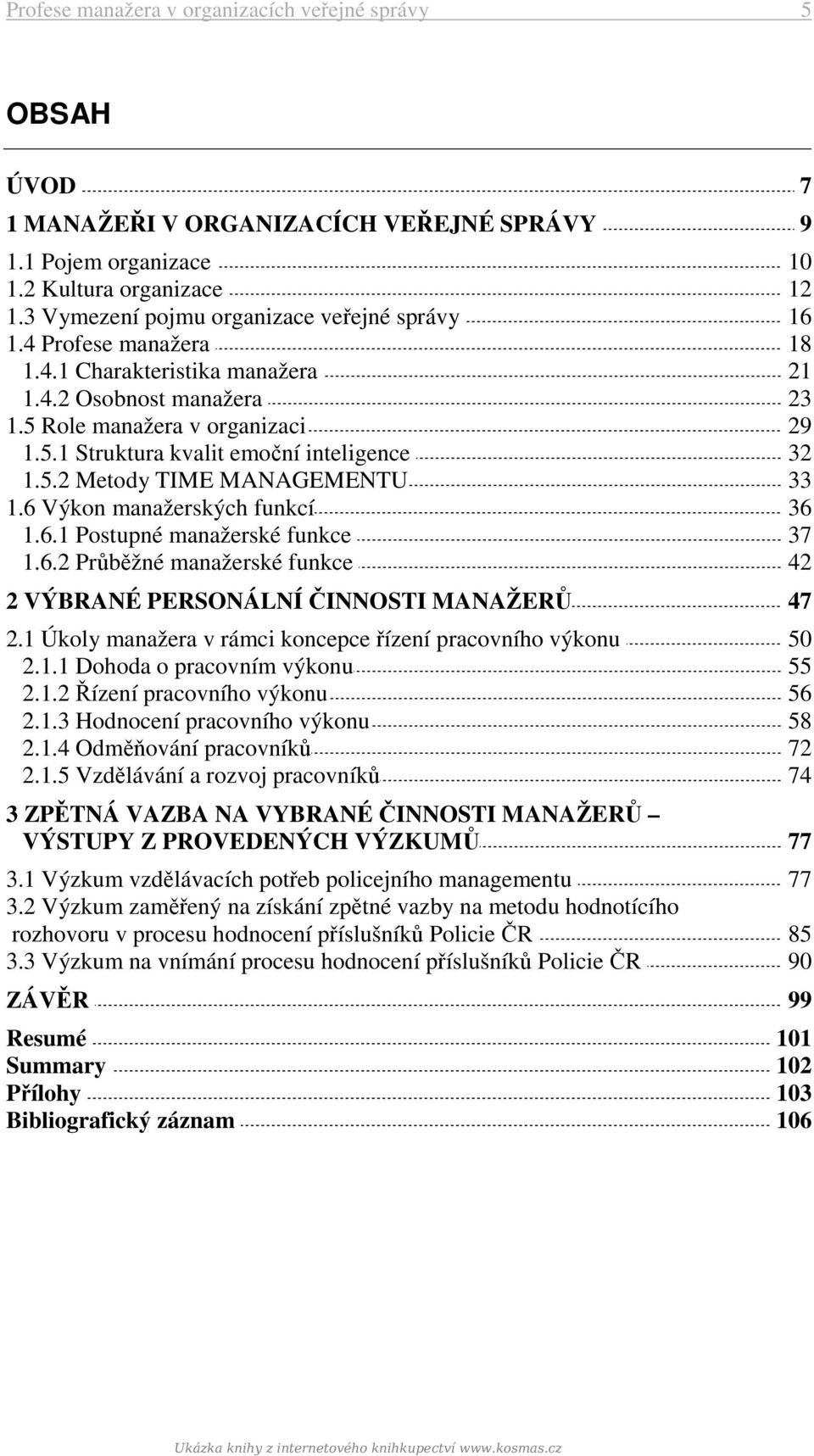 5.2 Metody TIME MANAGEMENTU 33 1.6 Výkon manažerských funkcí 36 1.6.1 Postupné manažerské funkce 37 1.6.2 Průběžné manažerské funkce 42 2 VÝBRANÉ PERSONÁLNÍ ČINNOSTI MANAŽERŮ 47 2.