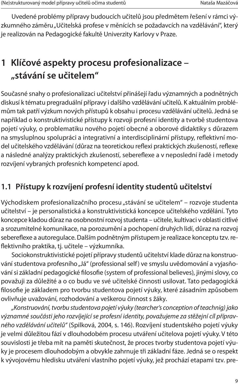 1 Klíčové aspekty procesu profesionalizace stávání se učitelem Současné snahy o profesionalizaci učitelství přinášejí řadu významných a podnětných diskusí k tématu pregraduální přípravy i dalšího