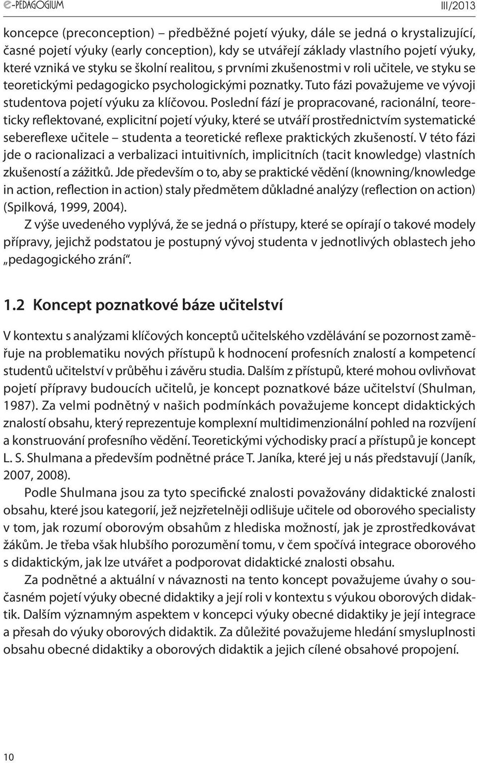 Poslední fází je propracované, racionální, teoreticky reflektované, explicitní pojetí výuky, které se utváří prostřednictvím systematické sebereflexe učitele studenta a teoretické reflexe praktických