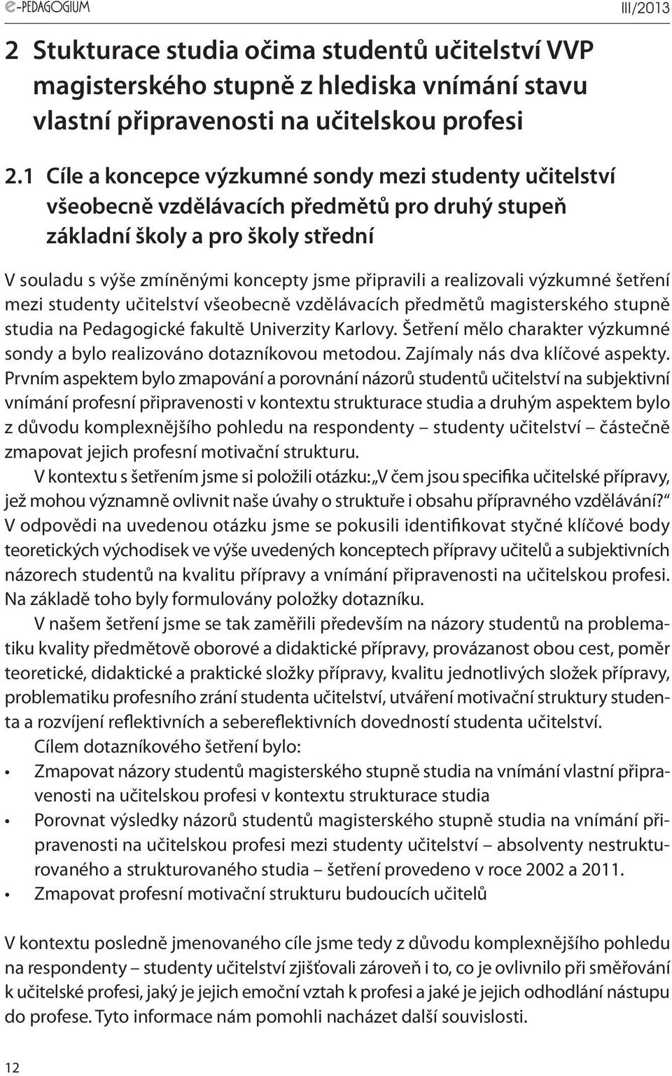 realizovali výzkumné šetření mezi studenty učitelství všeobecně vzdělávacích předmětů magisterského stupně studia na Pedagogické fakultě Univerzity Karlovy.