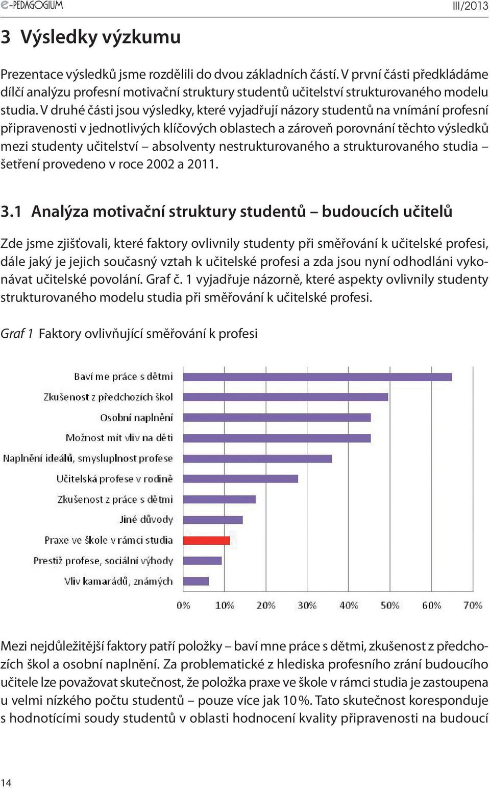 V druhé části jsou výsledky, které vyjadřují názory studentů na vnímání profesní připravenosti v jednotlivých klíčových oblastech a zároveň porovnání těchto výsledků mezi studenty učitelství
