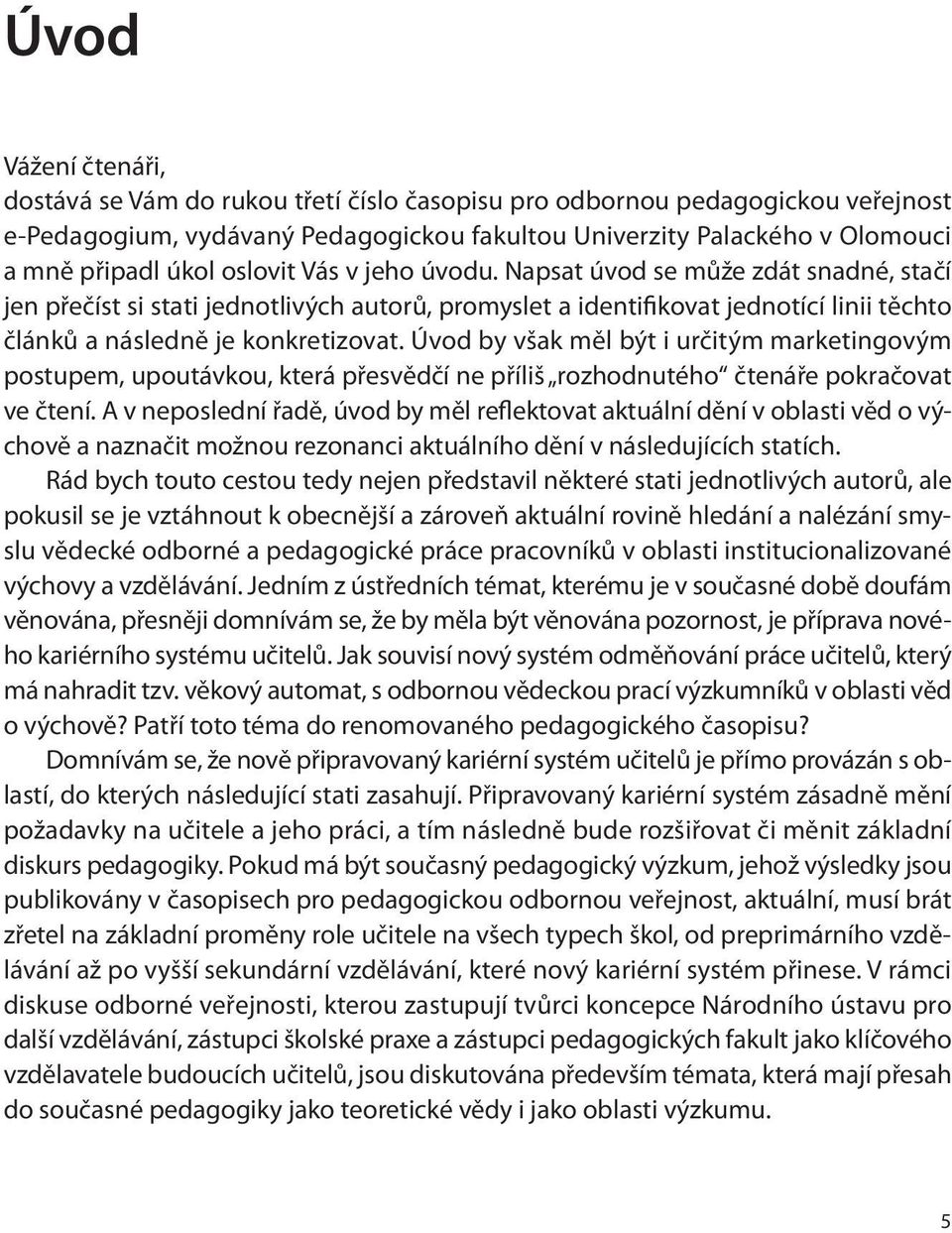 Úvod by však měl být i určitým marketingovým postupem, upoutávkou, která přesvědčí ne příliš rozhodnutého čtenáře pokračovat ve čtení.