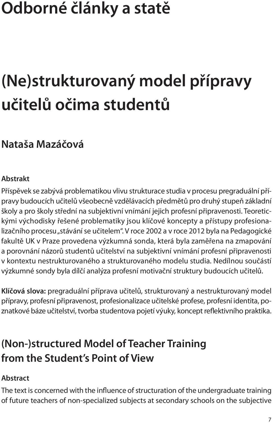 Teoretickými východisky řešené problematiky jsou klíčové koncepty a přístupy profesionalizačního procesu stávání se učitelem.