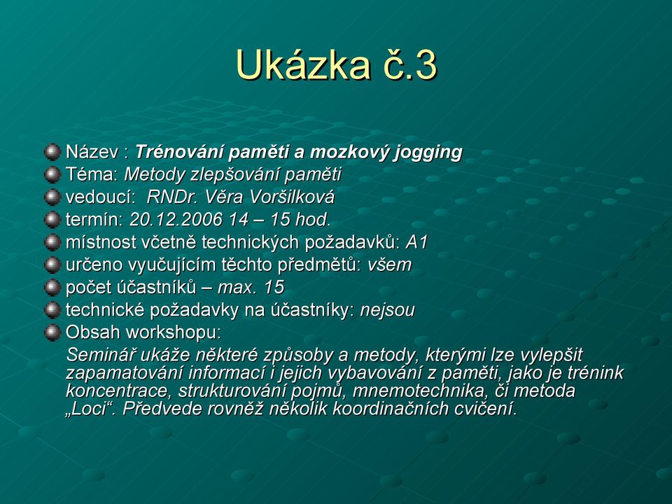 15 technické požadavky na účastníky: nejsou Obsah workshopu: Seminář ukáže některé způsoby a metody, kterými lze vylepšit zapamatování