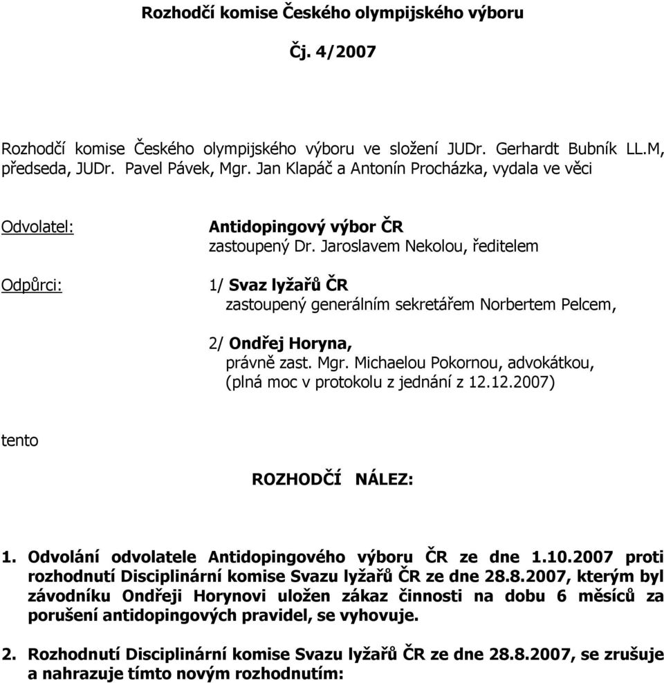 Jaroslavem Nekolou, ředitelem 1/ Svaz lyžařů ČR zastoupený generálním sekretářem Norbertem Pelcem, 2/ Ondřej Horyna, právně zast. Mgr.