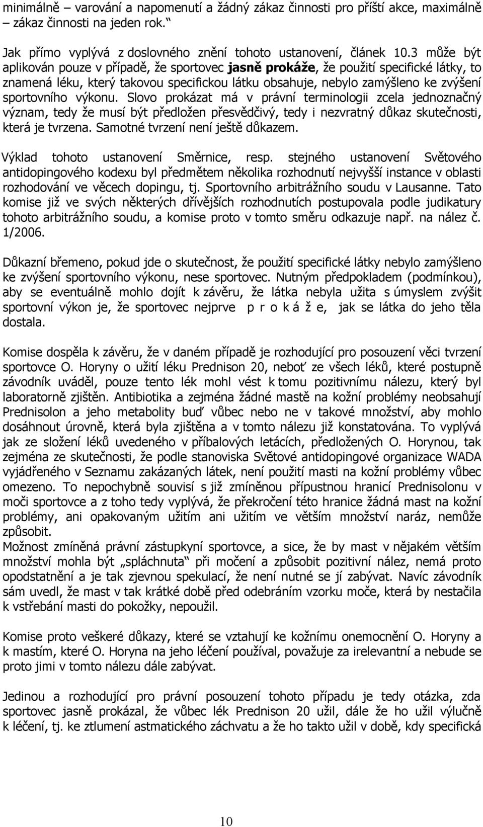 výkonu. Slovo prokázat má v právní terminologii zcela jednoznačný význam, tedy že musí být předložen přesvědčivý, tedy i nezvratný důkaz skutečnosti, která je tvrzena.