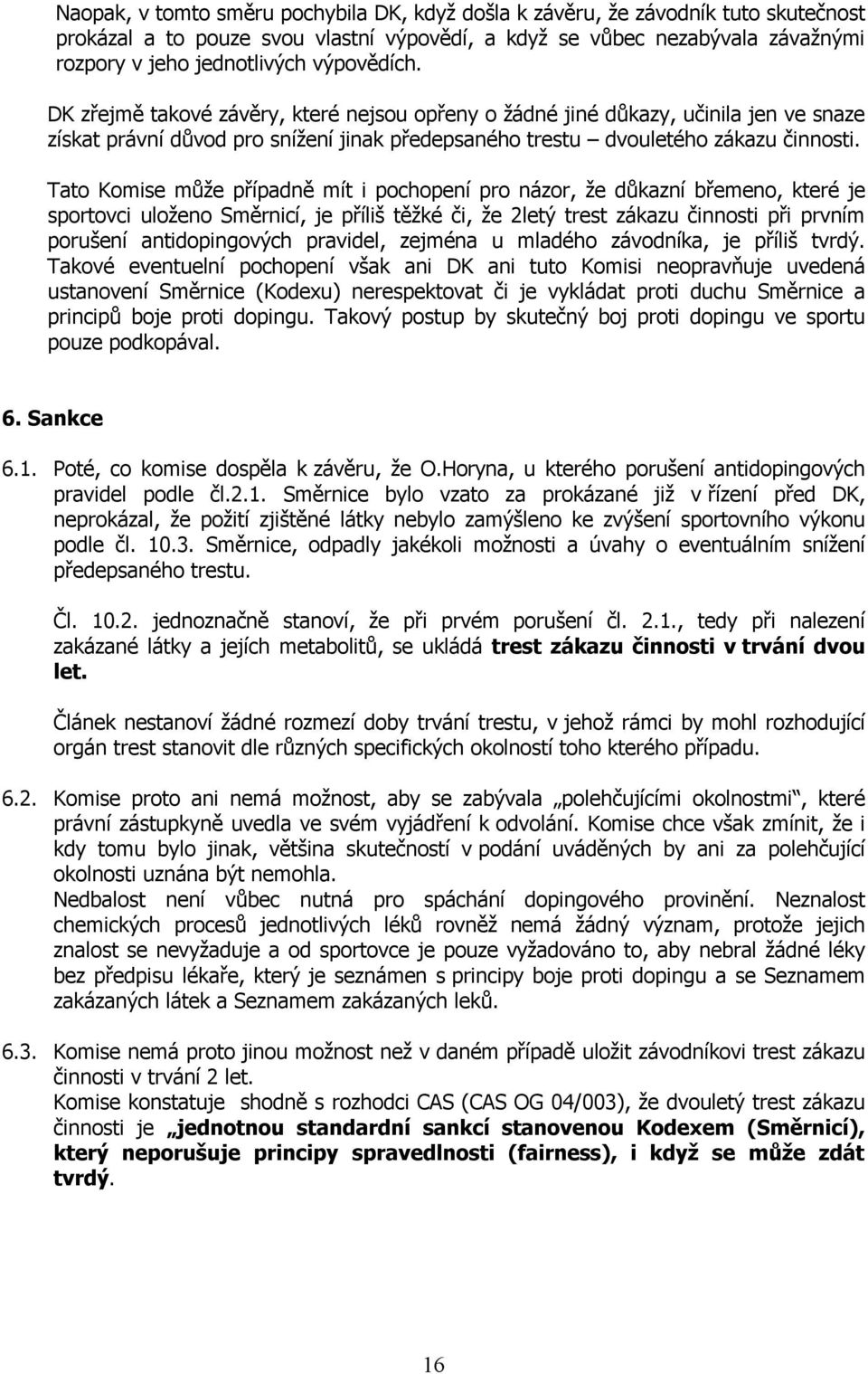 Tato Komise může případně mít i pochopení pro názor, že důkazní břemeno, které je sportovci uloženo Směrnicí, je příliš těžké či, že 2letý trest zákazu činnosti při prvním porušení antidopingových