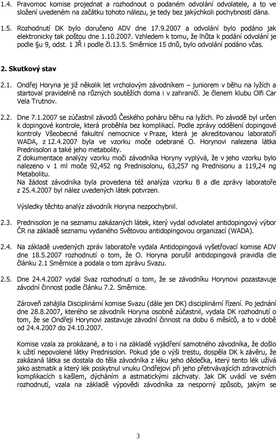 Směrnice 15 dnů, bylo odvolání podáno včas. 2. Skutkový stav 2.1. Ondřej Horyna je již několik let vrcholovým závodníkem juniorem v běhu na lyžích a startoval pravidelně na různých soutěžích doma i v zahraničí.