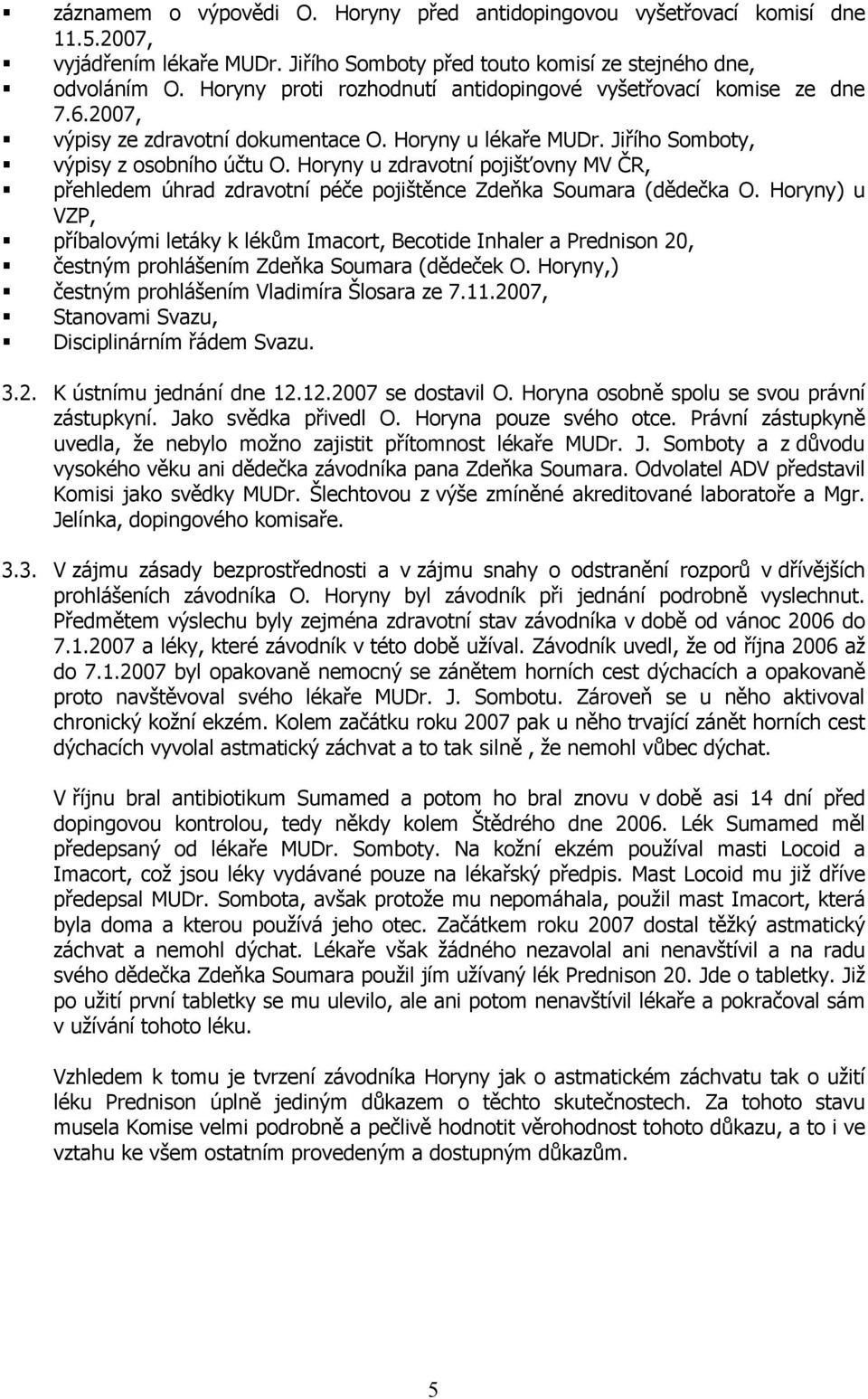 Horyny u zdravotní pojišťovny MV ČR, přehledem úhrad zdravotní péče pojištěnce Zdeňka Soumara (dědečka O.