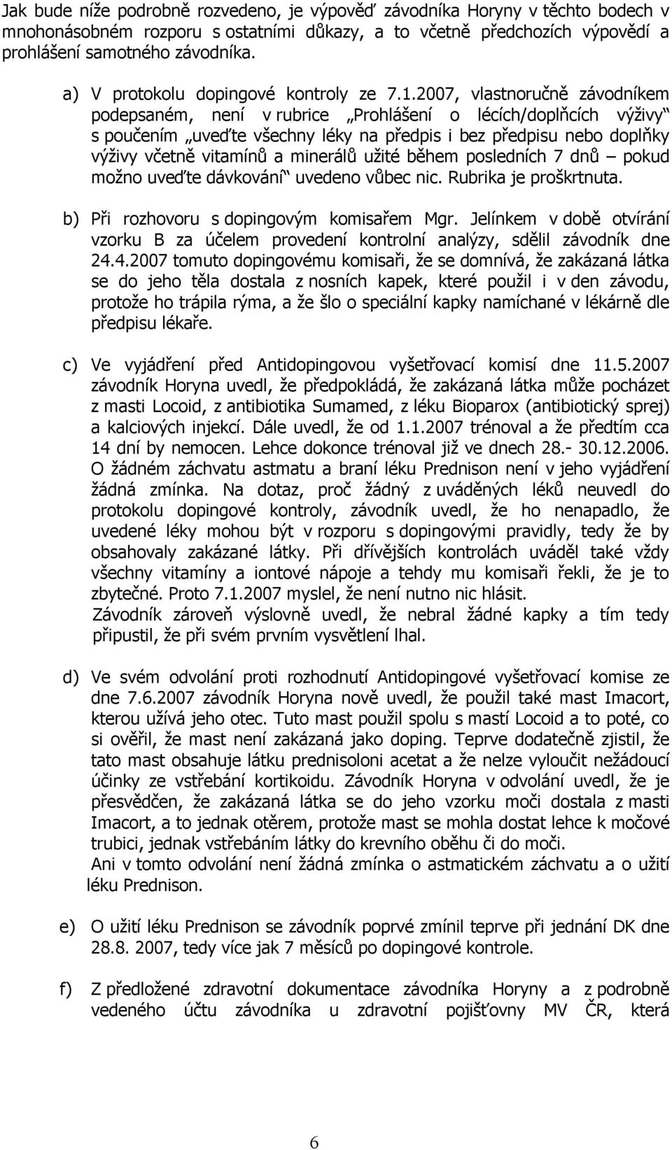 2007, vlastnoručně závodníkem podepsaném, není v rubrice Prohlášení o lécích/doplňcích výživy s poučením uveďte všechny léky na předpis i bez předpisu nebo doplňky výživy včetně vitamínů a minerálů