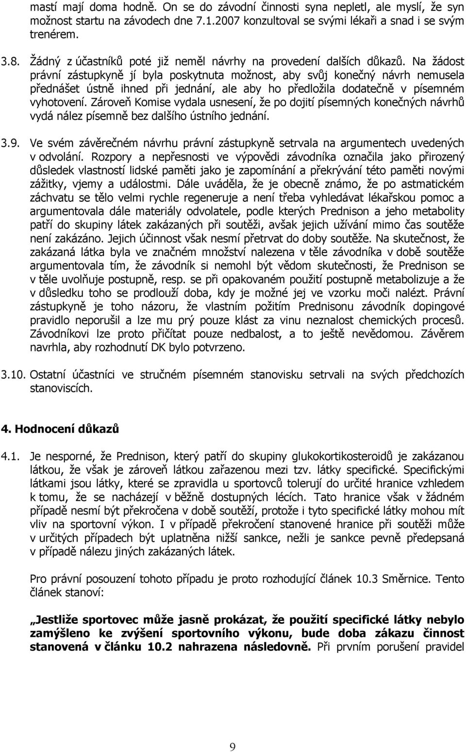 Na žádost právní zástupkyně jí byla poskytnuta možnost, aby svůj konečný návrh nemusela přednášet ústně ihned při jednání, ale aby ho předložila dodatečně v písemném vyhotovení.