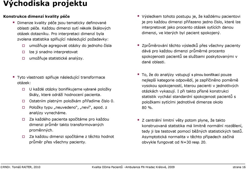 Výsledkem tohoto postupu je, že každému pacientovi je pro každou dimenzi přiřazeno jedno číslo, které lze interpretovat jako procento otázek sytících danou dimenzi, ve kterých byl pacient spokojený.