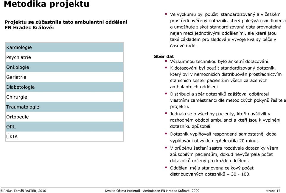 základem pro sledování vývoje kvality péče v časové řadě. Sběr dat Výzkumnou technikou bylo anketní dotazování.