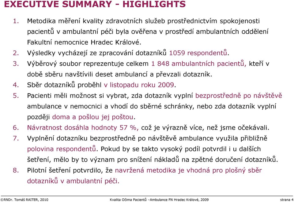 Výsledky vycházejí ze zpracování dotazníků 1059 respondentů. 3. Výběrový soubor reprezentuje celkem 1 848 ambulantních pacientů, kteří v době sběru navštívili deset ambulancí a převzali dotazník. 4.