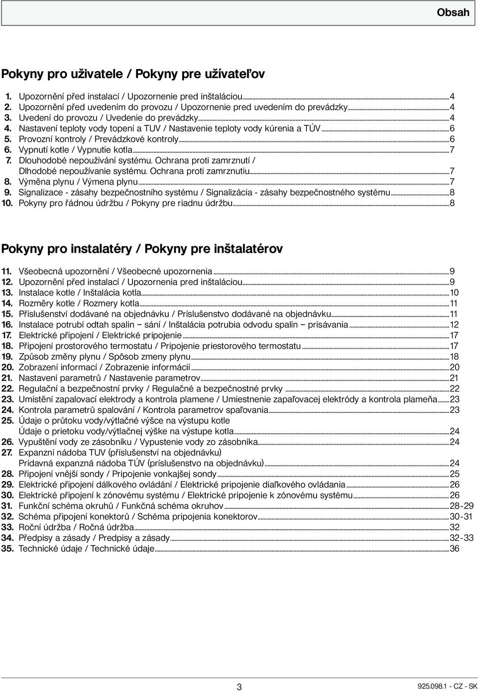 Vypnutí kotle / Vypnutie kotla...7 7. Dlouhodobé nepoužívání systému. Ochrana proti zamrznutí / Dlhodobé nepoužívanie systému. Ochrana proti zamrznutiu...7 8. Výměna plynu / Výmena plynu...7 9.