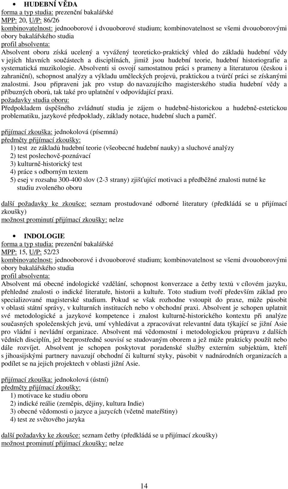 Absolventi si osvojí samostatnou práci s prameny a literaturou (českou i zahraniční), schopnost analýzy a výkladu uměleckých projevů, praktickou a tvůrčí práci se získanými znalostmi.