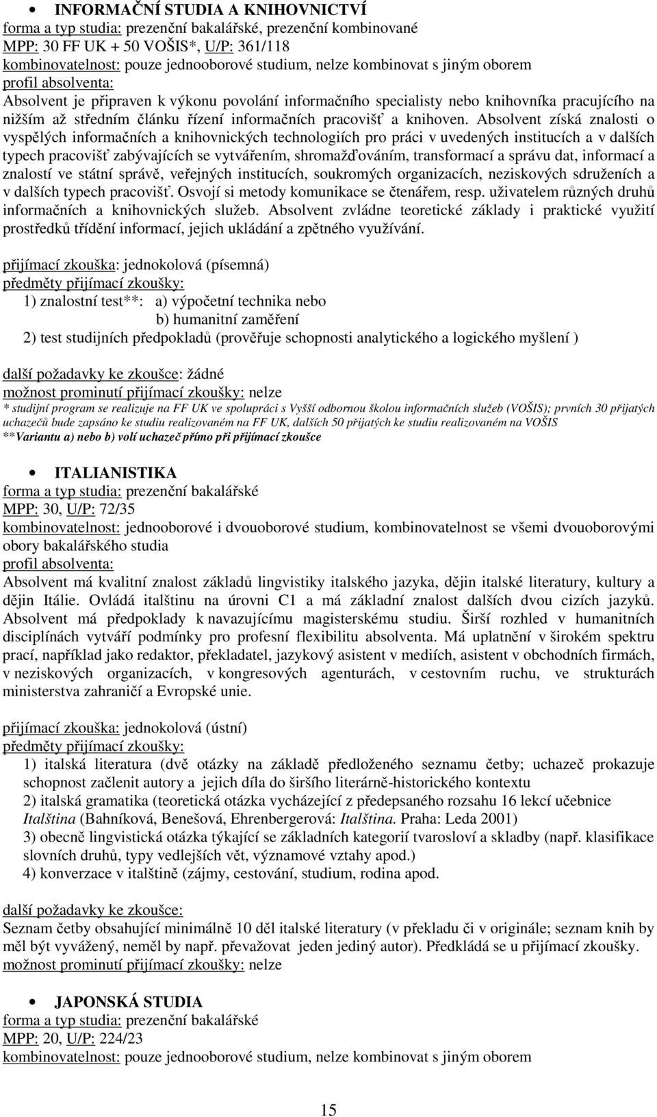 Absolvent získá znalosti o vyspělých informačních a knihovnických technologiích pro práci v uvedených institucích a v dalších typech pracovišť zabývajících se vytvářením, shromažďováním, transformací