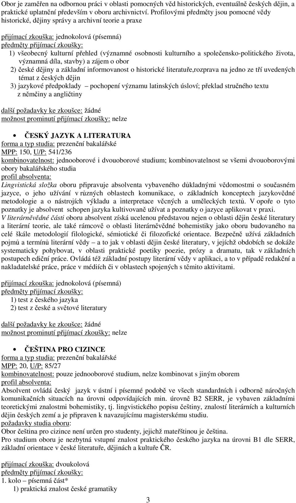 díla, stavby) a zájem o obor 2) české dějiny a základní informovanost o historické literatuře,rozprava na jedno ze tří uvedených témat z českých dějin 3) jazykové předpoklady pochopení významu