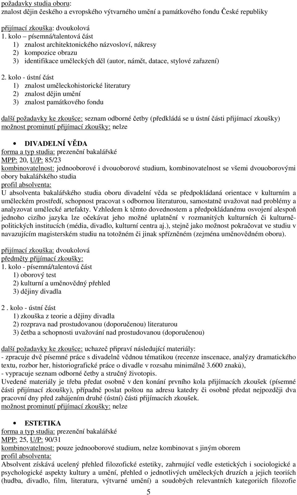 literatury 2) znalost dějin umění 3) znalost památkového fondu další požadavky ke zkoušce: seznam odborné četby (předkládá se u ústní části přijímací zkoušky) DIVADELNÍ VĚDA MPP: 20, U/P: 85/23