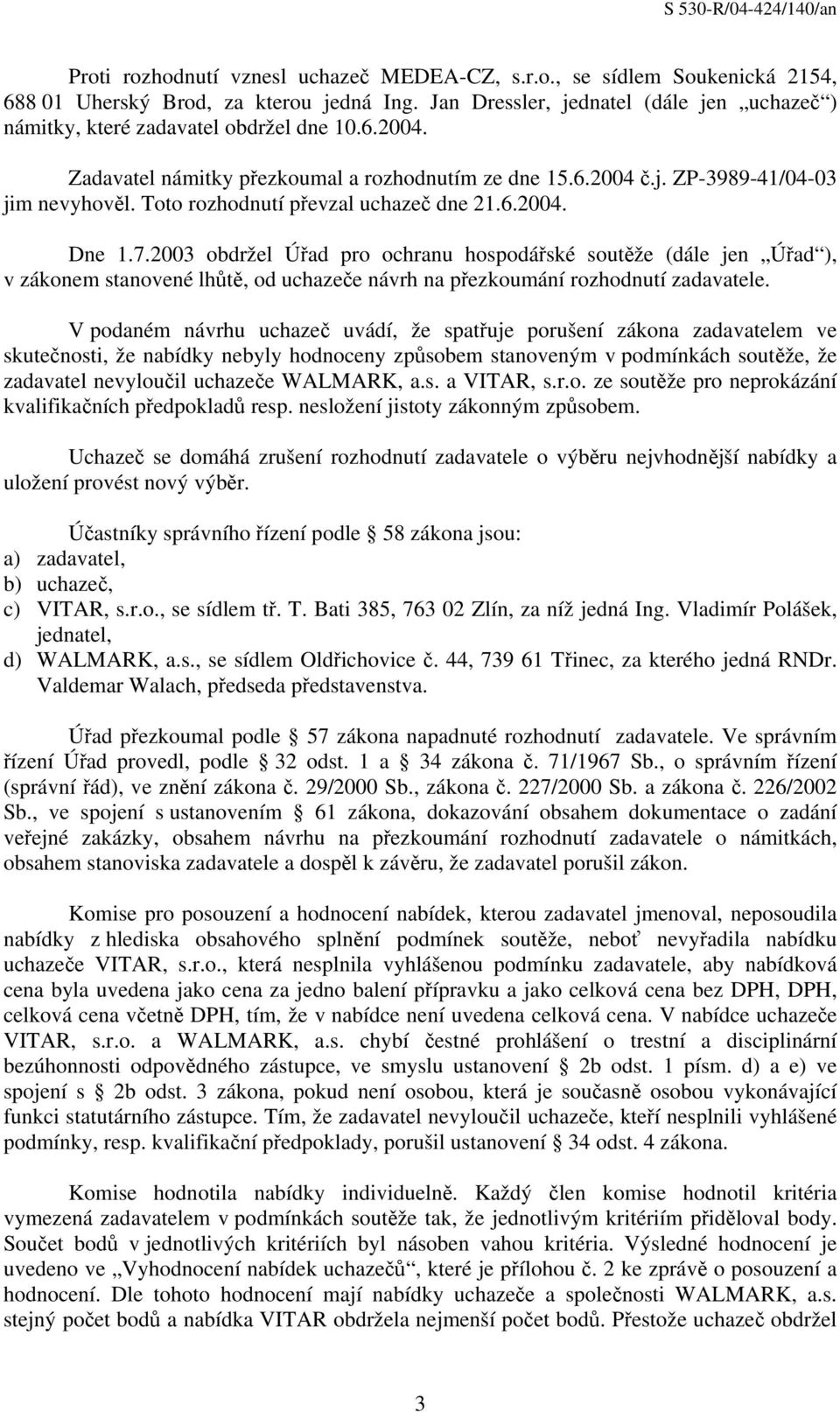 Toto rozhodnutí převzal uchazeč dne 21.6.2004. Dne 1.7.