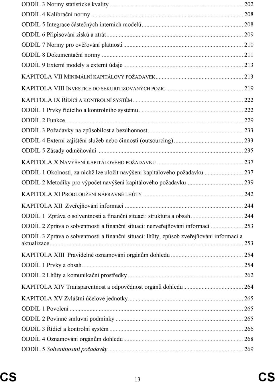 .. 213 KAPITOLA VIII INVESTICE DO SEKURITIZOVANÝCH POZIC... 219 KAPITOLA IX ŘÍDÍCÍ A KONTROLNÍ SYSTÉM... 222 ODDÍL 1 Prvky řídícího a kontrolního systému... 222 ODDÍL 2 Funkce.