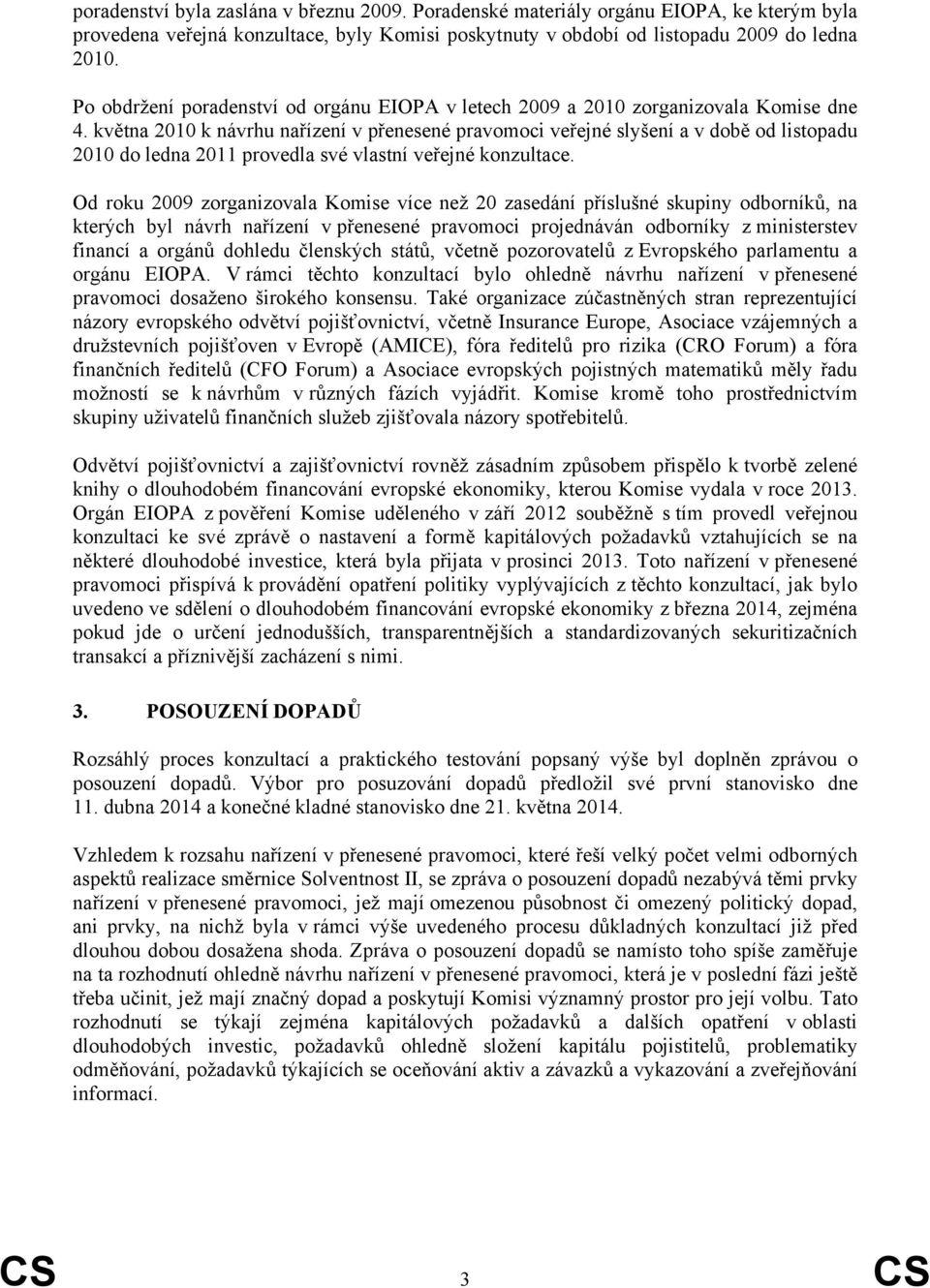 května 2010 k návrhu nařízení v přenesené pravomoci veřejné slyšení a v době od listopadu 2010 do ledna 2011 provedla své vlastní veřejné konzultace.