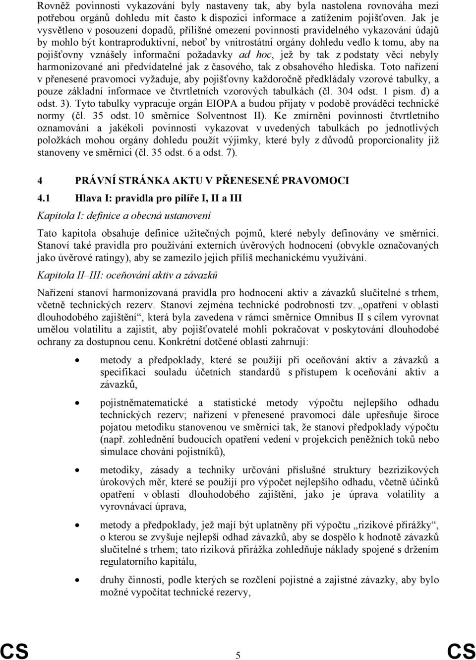 vznášely informační požadavky ad hoc, jež by tak z podstaty věci nebyly harmonizované ani předvídatelné jak z časového, tak z obsahového hlediska.