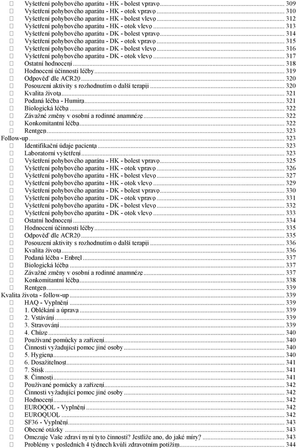 .. 315 Vyšetření pohybového aparátu - DK - bolest vlevo... 316 Vyšetření pohybového aparátu - DK - otok vlevo... 317 Ostatní hodnocení... 318 Hodnocení účinnosti léčby... 319 Odpověď dle ACR20.