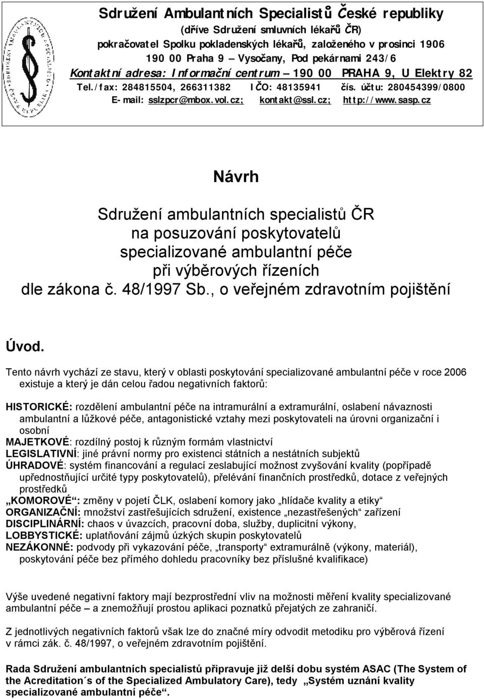 sasp.cz Návrh Sdružení ambulantních specialistů ČR na posuzování poskytovatelů specializované ambulantní péče při výběrových řízeních dle zákona č. 48/1997 Sb., o veřejném zdravotním pojištění Úvod.