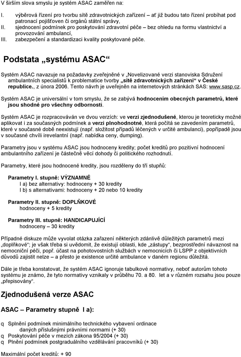 Podstata systému ASAC Systém ASAC navazuje na požadavky zveřejněné v Novelizované verzi stanoviska Sdružení ambulantních specialistů k problematice tvorby sítě zdravotnických zařízení v České