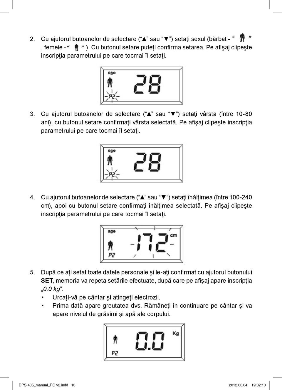 Cu ajutorul butoanelor de selectare ( sau ) setaţi înălţimea (între 100-240 cm), apoi cu butonul setare confi rmaţi înălţimea selectată.