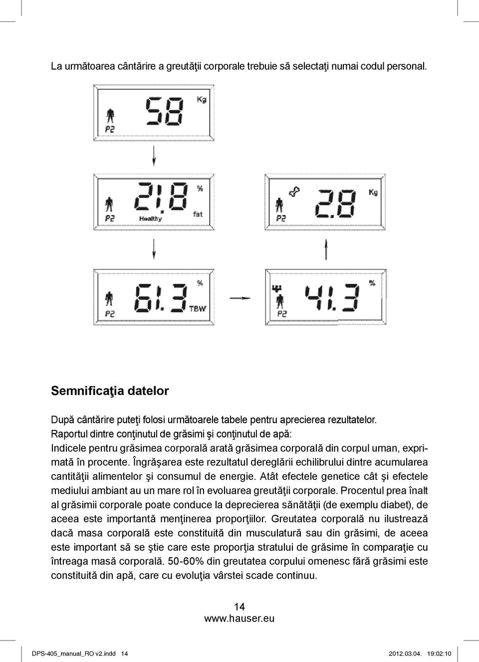 Îngrăşarea este rezultatul dereglării echilibrului dintre acumularea cantităţii alimentelor şi consumul de energie.