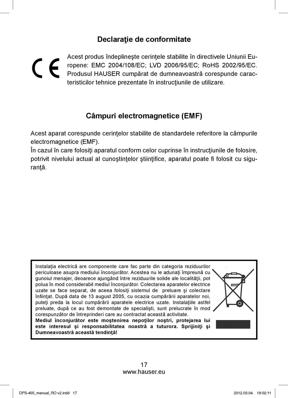 Câmpuri electromagnetice (EMF) Acest aparat corespunde cerinţelor stabilite de standardele referitore la câmpurile electromagnetice (EMF).