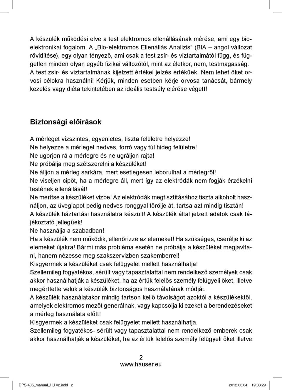 életkor, nem, testmagasság. A test zsír- és víztartalmának kijelzett értékei jelzés értékűek. Nem lehet őket orvosi célokra használni!