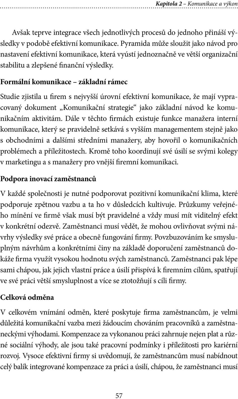 Formální komunikace základní rámec Studie zjistila u firem s nejvyšší úrovní efektivní komunikace, že mají vypracovaný dokument Komunikační strategie jako základní návod ke komunikačním aktivitám.