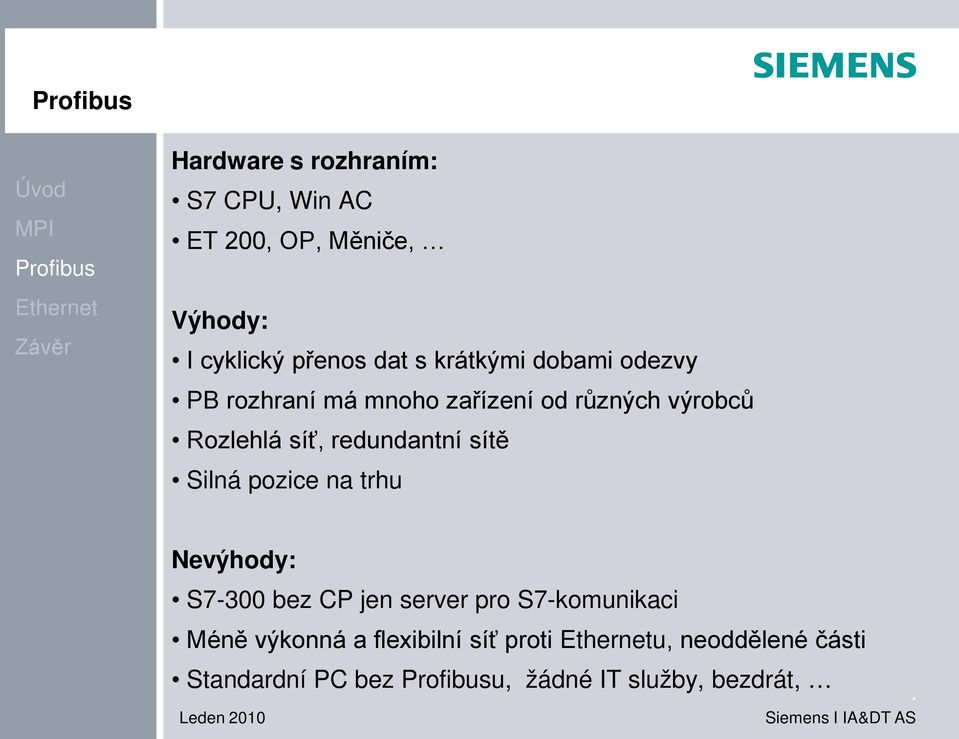 redundantní sítě Silná pozice na trhu Nevýhody: S7-300 bez CP jen server pro S7-komunikaci